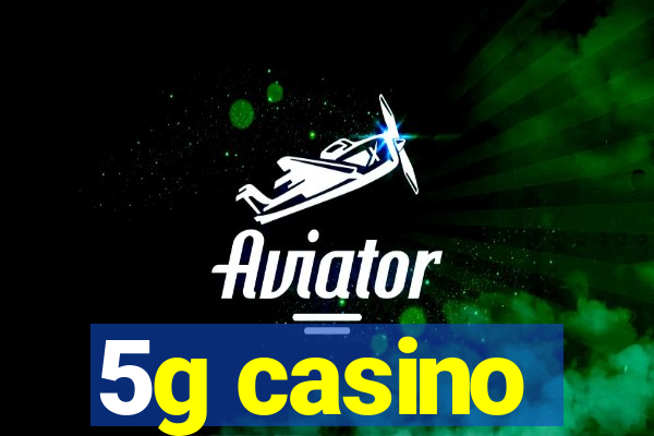 5g casino